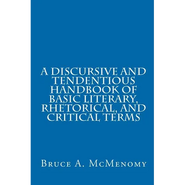 A Discursive and Tendentious Handbook of Basic Literary, Rhetorical, and Critical Terms