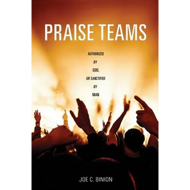 Praise Teams - Authorized by God, or Sanctified by Man