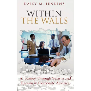 Within the Walls: A Journey Through Sexism and Racism in Corporate America