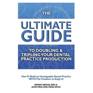 The Ultimate Guide To Doubling & Tripling Your Dental Practice Production: How To Build An Unstoppable Dentist Practice With The Freedom To Enjoy It!