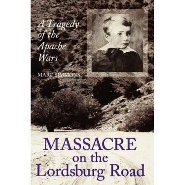Massacre on the Lordsburg Road: A Tragedy of the Apache Wars Volume 15