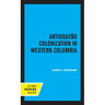 Antioqueno Colonization in Western Colombia, Revised Edition: Volume 32