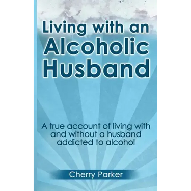 Living with an Alcoholic Husband: A true account of living with and without a husband addicted to alcohol.