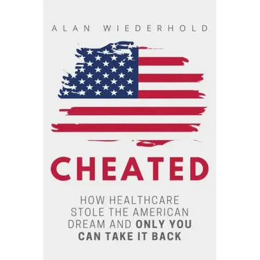 Cheated: How Healthcare Stole The American Dream And Only You Can Take It Back