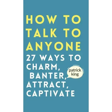 How to Talk to Anyone: How to Charm, Banter, Attract, & Captivate