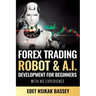 Forex Trading Robot and A.I. Development: For Beginners With No Experience