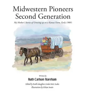 Midwestern Pioneers Second Generation: My Mother's Stories of Growing up on a Kansas Farm, Early 1900's