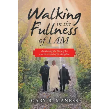 Walking in the Fullness of I Am: Awakening the Story of Us and the Gospel of the Kingdom