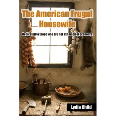 The American Frugal Housewife: Dedicated to those who are not ashamed of economy.