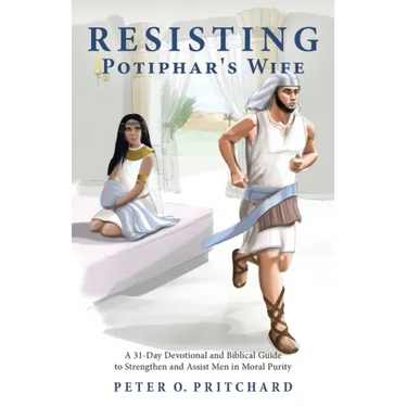 Resisting Potiphar's Wife: A 31-Day Devotional & Biblical Guide to Strengthen and Assist Men in Moral Purity