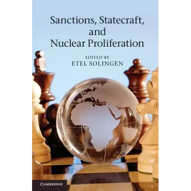 Sanctions, Statecraft, and Nuclear Proliferation: Sanctions, Inducements, and Collective Action. Edited by Etel Solingen