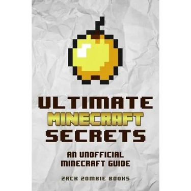Ultimate Minecraft Secrets: An Unofficial Guide to Minecraft Tips, Tricks and Hints You May Not Know