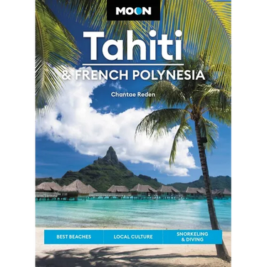 Moon Tahiti & French Polynesia: Best Beaches, Local Culture, Snorkeling & Diving