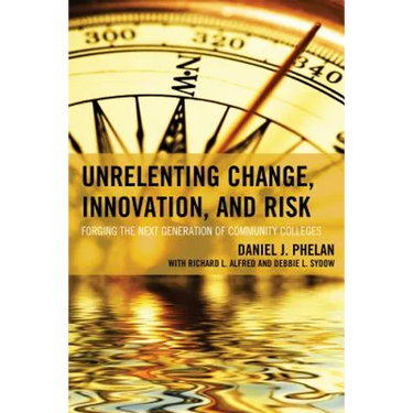 Unrelenting Change, Innovation, and Risk: Forging the Next Generation of Community Colleges
