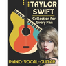 Taylor Swift Piano-Vocal-Guitar Collection for Every Fan: The Complete Songbook for Fans and Musicians