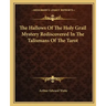 The Hallows of the Holy Grail Mystery Rediscovered in the Talismans of the Tarot