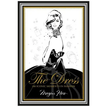 The Dress: 100 Iconic Moments in Fashion