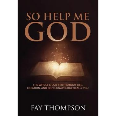 So Help Me God: The Whole Crazy Truth About Life, Creation, and Being Unapologetically You