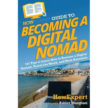 HowExpert Guide to Becoming a Digital Nomad: 101 Tips to Learn How to Become a Digital Nomad, Travel the World, and Work Remotely