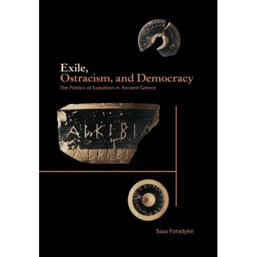 Exile, Ostracism, and Democracy: The Politics of Expulsion in Ancient Greece