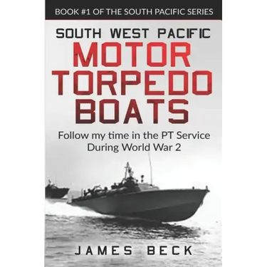 South West Pacific Motor Torpedo Boats: Follow My Time in the PT Service During World War 2