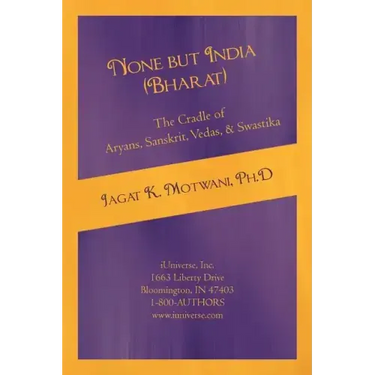 None but India (Bharat) The Cradle of Aryans, Sanskrit, Vedas, & Swastika: Aryan Invasion of India' and 'IE Family of Languages'Re-examined and Rebutt