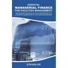 Essential Managerial Finance for Facilities Management: Articulating the Value of Facilities Services in a Language Understood by the Senior Managemen