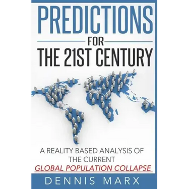Predictions for the 21st Century: A Reality Based Analysis of the Current Global Population Collapse