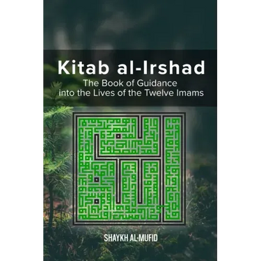 Kitab Al-Irshad: The Book of Guidance into the Lives of the Twelve Imams