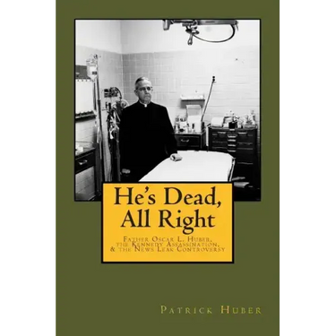 He's Dead, All Right!: Father Oscar L. Huber, the Kennedy Assassination, and the News Leak Controversy