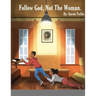 Follow God, Not The Woman