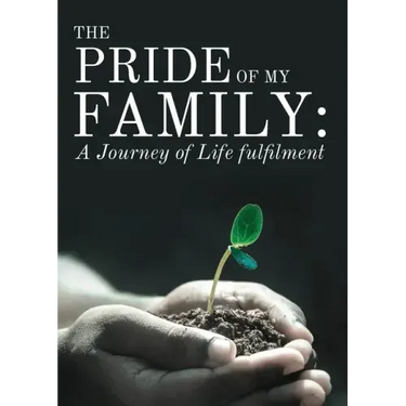 The Pride of My Family: A Journey of Life Fulfilment From Mustard Seed to a Huge Iroko Tree