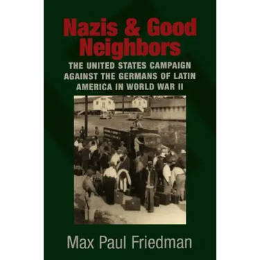 Nazis and Good Neighbors: The United States Campaign Against the Germans of Latin America in World War II