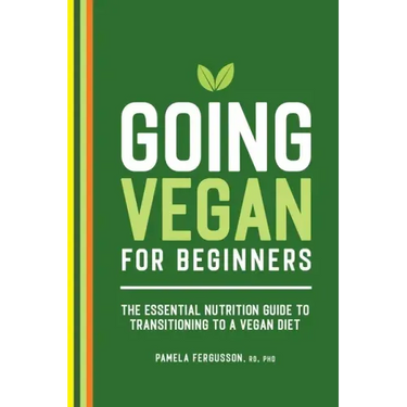 Going Vegan for Beginners: The Essential Nutrition Guide to Transitioning to a Vegan Diet