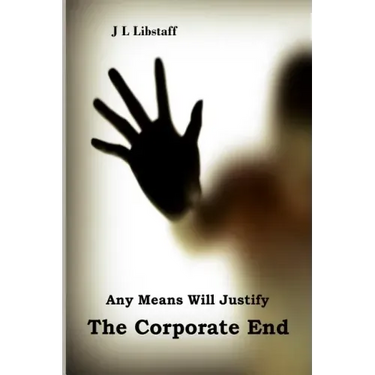 Any Means Will Justify THE CORPORATE END