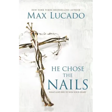 He Chose the Nails: What God Did to Win Your Heart