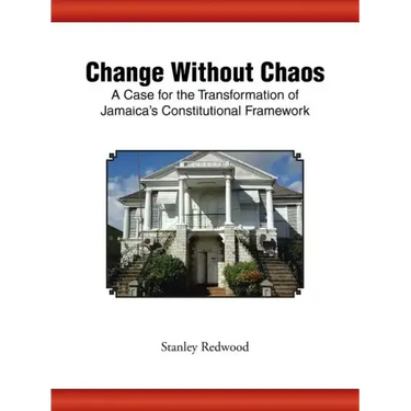 Change Without Chaos: A Case for the Transformation of Jamaica's Constitutional Framework
