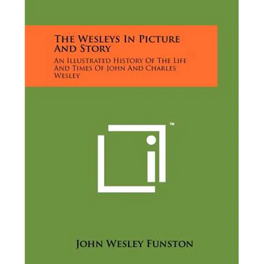 The Wesleys In Picture And Story: An Illustrated History Of The Life And Times Of John And Charles Wesley