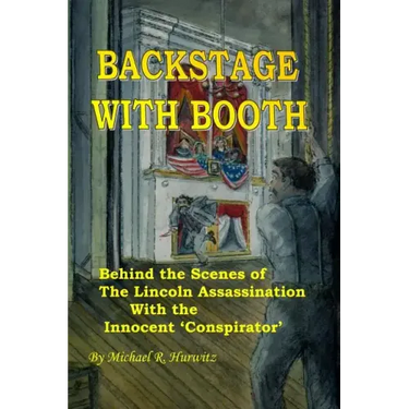 Backstage With Booth: Behind the Scenes of the Lincoln Assassination with the Innocent 'Conspirator'
