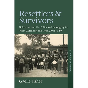 Resettlers and Survivors: Bukovina and the Politics of Belonging in West Germany and Israel, 1945-1989