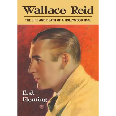 Wallace Reid: The Life and Death of a Hollywood Idol