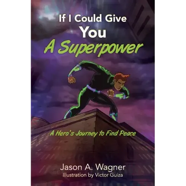 If I Could Give You A Superpower: A Hero's Journey to Find Peace