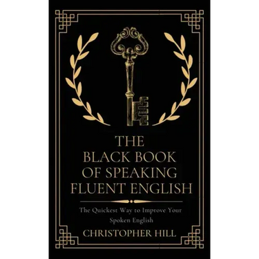 The Black Book of Speaking Fluent English: The Quickest Way to Improve Your Spoken English
