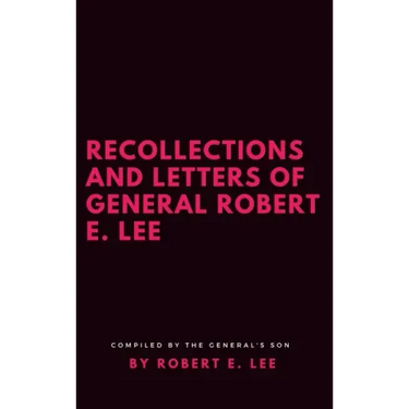 Recollections and Letters of General Robert E. Lee