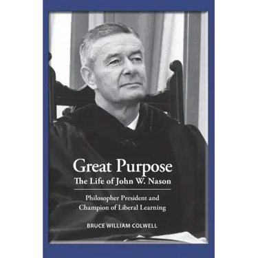 Great Purpose The Life of John W. Nason, Philosopher President and Champion of Liberal Learning (Softcover Deluxe)
