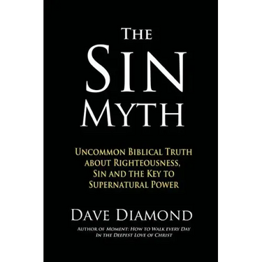 The Sin Myth: Uncommon Biblical Truth about Righteousness, Sin and the Key to Supernatural Power
