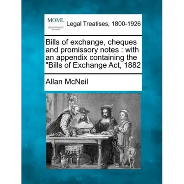 Bills of Exchange, Cheques and Promissory Notes: With an Appendix Containing the Bills of Exchange ACT, 1882