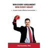 Win Every Argument, Win Every Heart: A Leader's Guide to Effective Communication