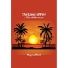 The Land of Fire: A Tale of Adventure