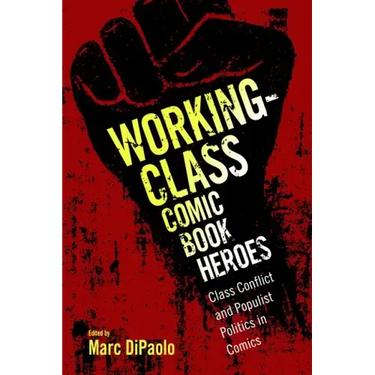 Working-Class Comic Book Heroes: Class Conflict and Populist Politics in Comics